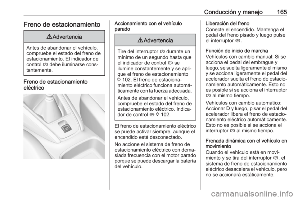 OPEL GRANDLAND X 2018  Manual de Instrucciones (in Spanish) Conducción y manejo165Freno de estacionamiento9Advertencia
Antes de abandonar el vehículo,
compruebe el estado del freno de
estacionamiento. El indicador de
control  m debe iluminarse cons‐
tantem