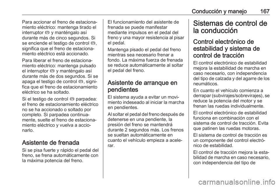 OPEL GRANDLAND X 2018  Manual de Instrucciones (in Spanish) Conducción y manejo167Para accionar el freno de estaciona‐
miento eléctrico: mantenga tirado el
interruptor  m y manténgalo así
durante más de cinco segundos. Si
se enciende el testigo de contr
