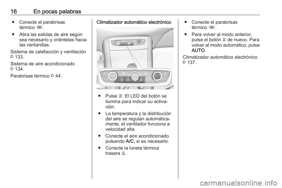 OPEL GRANDLAND X 2018  Manual de Instrucciones (in Spanish) 16En pocas palabras● Conecte el parabrisastérmico  ,.
● Abra las salidas de aire según sea necesario y oriéntelas hacia
las ventanillas.
Sistema de calefacción y ventilación
3  133.
Sistema d