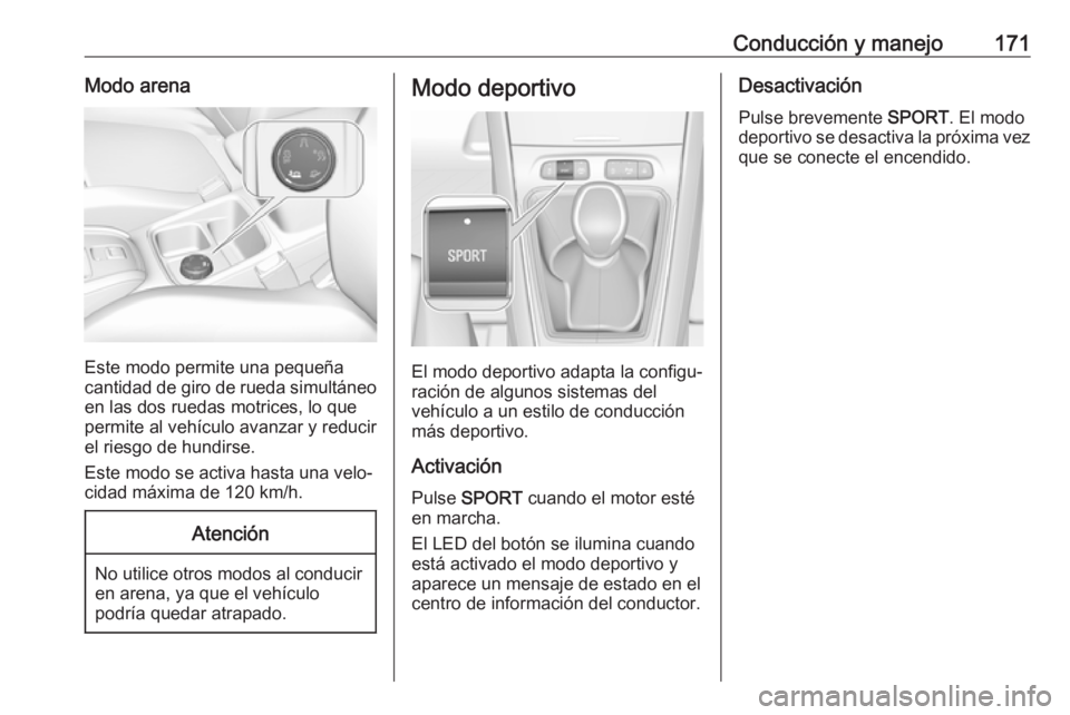 OPEL GRANDLAND X 2018  Manual de Instrucciones (in Spanish) Conducción y manejo171Modo arena
Este modo permite una pequeña
cantidad de giro de rueda simultáneo en las dos ruedas motrices, lo que
permite al vehículo avanzar y reducir
el riesgo de hundirse.
