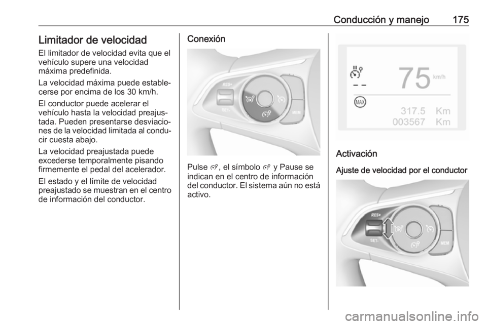 OPEL GRANDLAND X 2018  Manual de Instrucciones (in Spanish) Conducción y manejo175Limitador de velocidad
El limitador de velocidad evita que el
vehículo supere una velocidad
máxima predefinida.
La velocidad máxima puede estable‐
cerse por encima de los 3