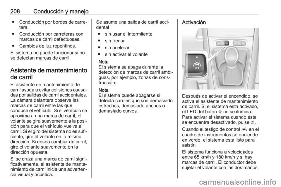 OPEL GRANDLAND X 2018  Manual de Instrucciones (in Spanish) 208Conducción y manejo●Conducción por bordes de carre‐
tera.
● Conducción por carreteras con marcas de carril defectuosas.
● Cambios de luz repentinos.
El sistema no puede funcionar si no
s