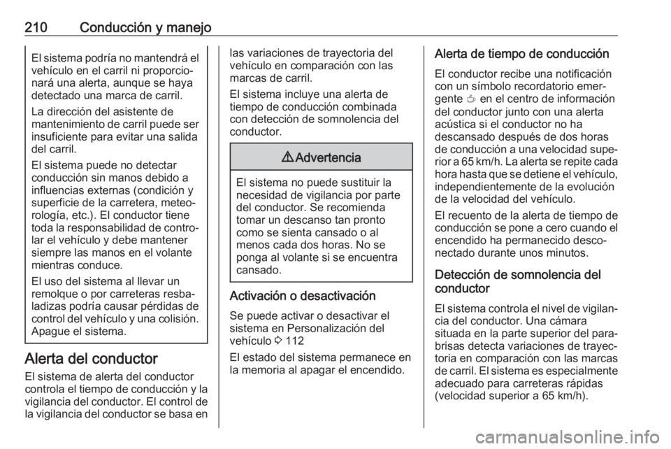 OPEL GRANDLAND X 2018  Manual de Instrucciones (in Spanish) 210Conducción y manejoEl sistema podría no mantendrá el
vehículo en el carril ni proporcio‐
nará una alerta, aunque se haya
detectado una marca de carril.
La dirección del asistente de
manteni