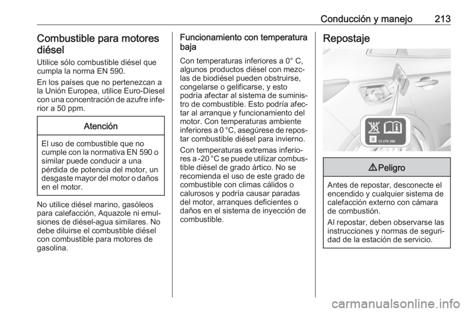 OPEL GRANDLAND X 2018  Manual de Instrucciones (in Spanish) Conducción y manejo213Combustible para motoresdiésel
Utilice sólo combustible diésel que
cumpla la norma EN 590.
En los países que no pertenezcan a
la Unión Europea, utilice Euro-Diesel
con una 