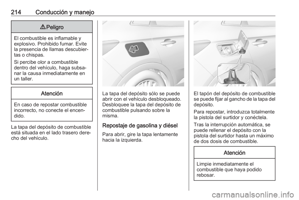 OPEL GRANDLAND X 2018  Manual de Instrucciones (in Spanish) 214Conducción y manejo9Peligro
El combustible es inflamable y
explosivo. Prohibido fumar. Evite
la presencia de llamas descubier‐
tas o chispas.
Si percibe olor a combustible
dentro del vehículo, 