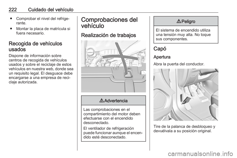 OPEL GRANDLAND X 2018  Manual de Instrucciones (in Spanish) 222Cuidado del vehículo● Comprobar el nivel del refrige‐rante.
● Montar la placa de matrícula si fuera necesario.
Recogida de vehículos usados
Dispone de información sobre
centros de recogid