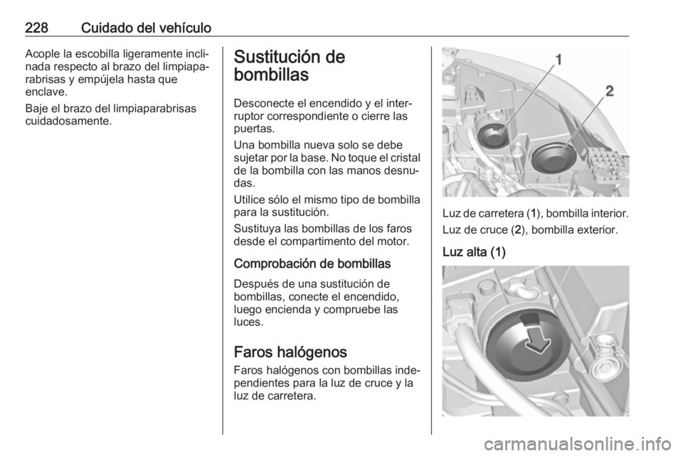 OPEL GRANDLAND X 2018  Manual de Instrucciones (in Spanish) 228Cuidado del vehículoAcople la escobilla ligeramente incli‐nada respecto al brazo del limpiapa‐
rabrisas y empújela hasta que
enclave.
Baje el brazo del limpiaparabrisas
cuidadosamente.Sustitu