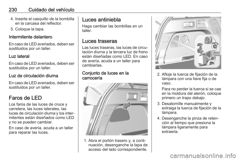OPEL GRANDLAND X 2018  Manual de Instrucciones (in Spanish) 230Cuidado del vehículo4. Inserte el casquillo de la bombillaen la carcasa del reflector.
5. Coloque la tapa.
Intermitente delantero
En caso de LED averiados, deben ser sustituidos por un taller.
Luz