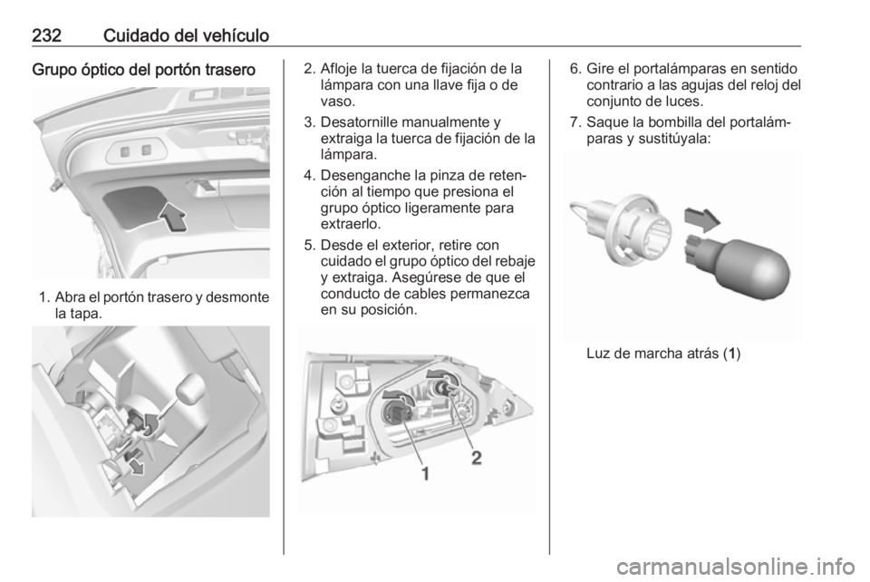 OPEL GRANDLAND X 2018  Manual de Instrucciones (in Spanish) 232Cuidado del vehículoGrupo óptico del portón trasero
1.Abra el portón trasero y desmonte
la tapa.
2. Afloje la tuerca de fijación de la lámpara con una llave fija o de
vaso.
3. Desatornille ma