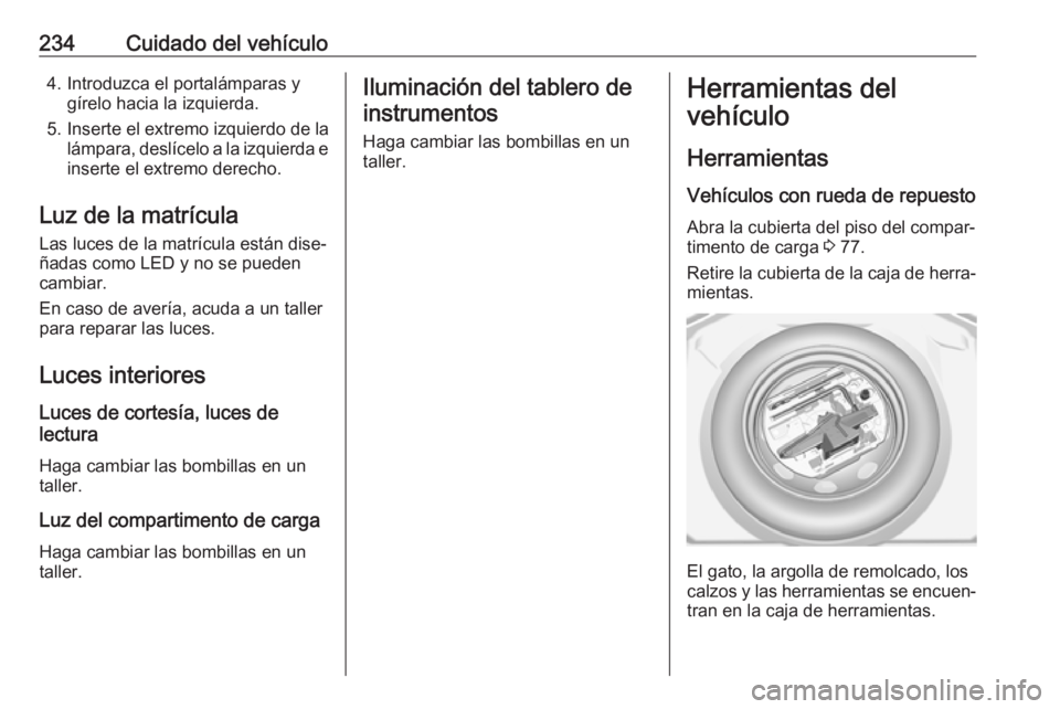 OPEL GRANDLAND X 2018  Manual de Instrucciones (in Spanish) 234Cuidado del vehículo4. Introduzca el portalámparas ygírelo hacia la izquierda.
5. Inserte el extremo izquierdo de la lámpara, deslícelo a la izquierda e
inserte el extremo derecho.
Luz de la m