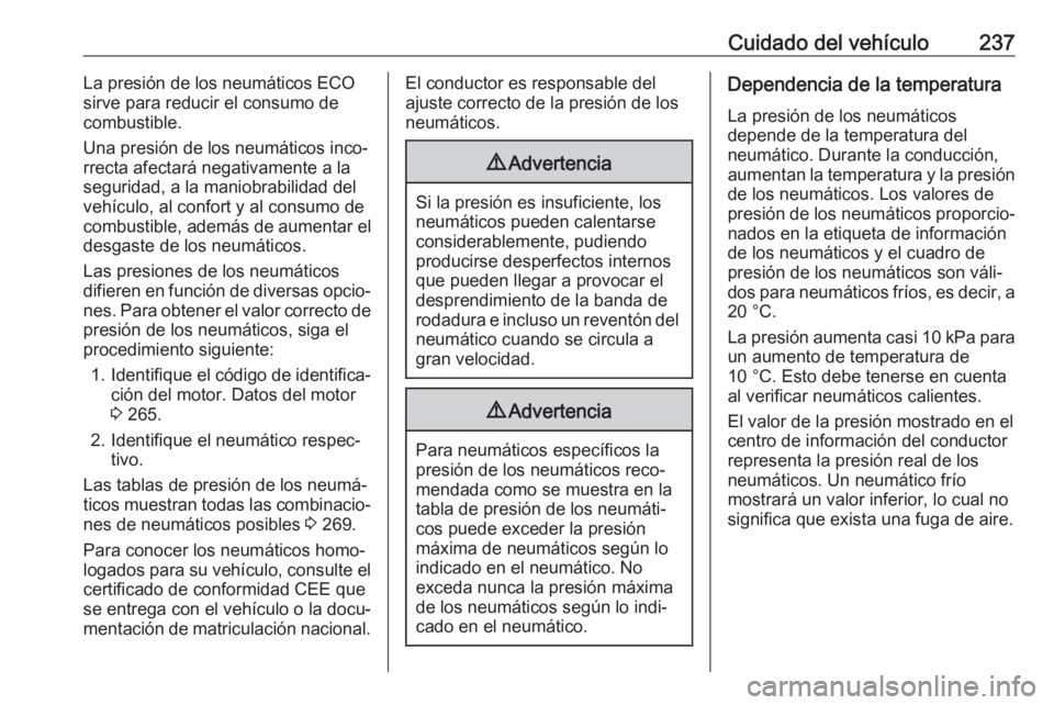 OPEL GRANDLAND X 2018  Manual de Instrucciones (in Spanish) Cuidado del vehículo237La presión de los neumáticos ECO
sirve para reducir el consumo de
combustible.
Una presión de los neumáticos inco‐
rrecta afectará negativamente a la
seguridad, a la man