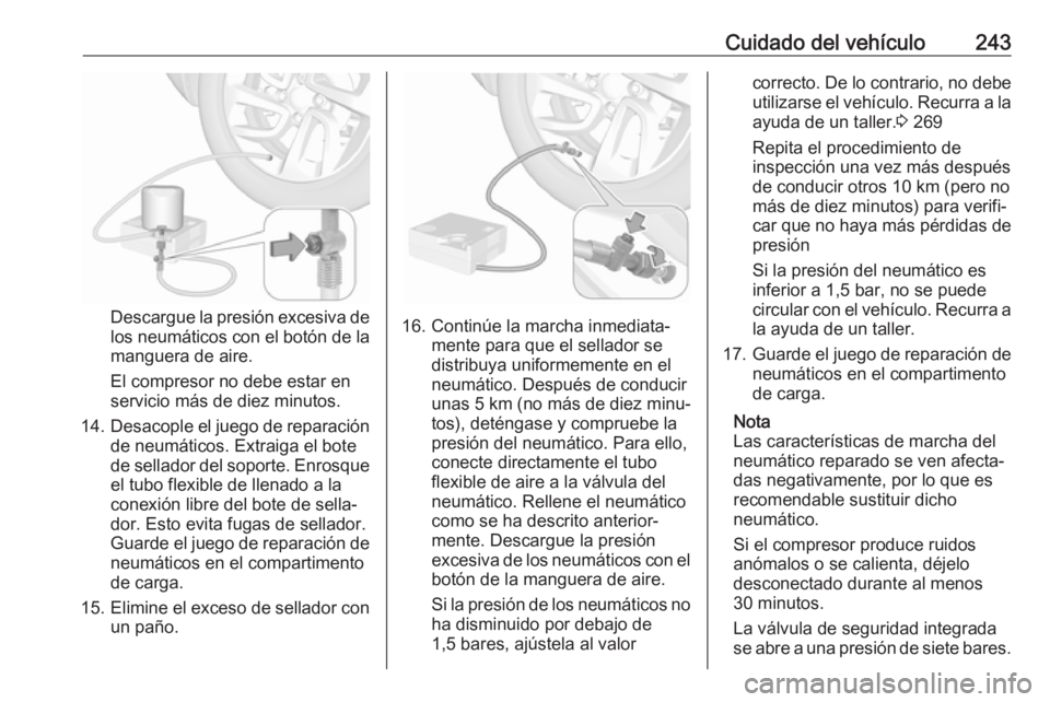OPEL GRANDLAND X 2018  Manual de Instrucciones (in Spanish) Cuidado del vehículo243
Descargue la presión excesiva de
los neumáticos con el botón de la manguera de aire.
El compresor no debe estar en
servicio más de diez minutos.
14. Desacople el juego de 