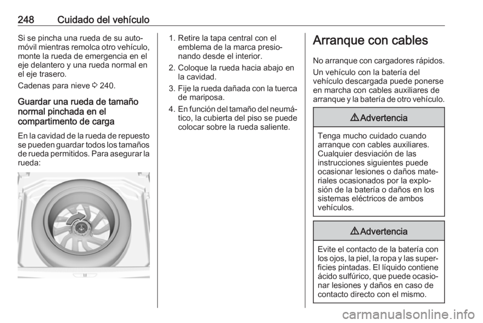 OPEL GRANDLAND X 2018  Manual de Instrucciones (in Spanish) 248Cuidado del vehículoSi se pincha una rueda de su auto‐
móvil mientras remolca otro vehículo,
monte la rueda de emergencia en el
eje delantero y una rueda normal en el eje trasero.
Cadenas para