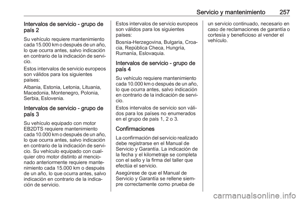 OPEL GRANDLAND X 2018  Manual de Instrucciones (in Spanish) Servicio y mantenimiento257Intervalos de servicio - grupo de
país 2
Su vehículo requiere mantenimientocada 15.000 km o después de un año,
lo que ocurra antes, salvo indicación
en contrario de la 