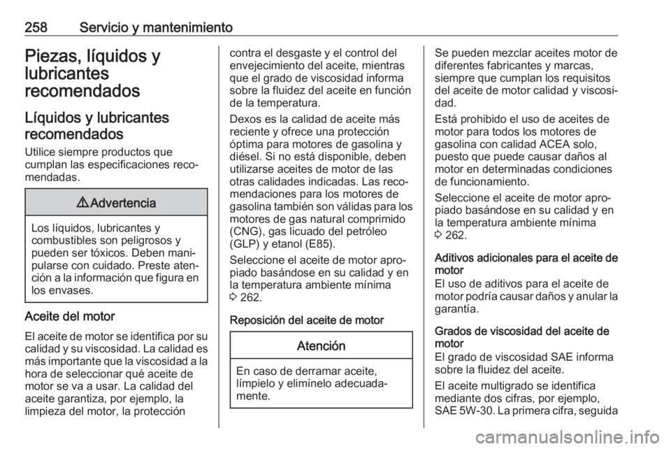 OPEL GRANDLAND X 2018  Manual de Instrucciones (in Spanish) 258Servicio y mantenimientoPiezas, líquidos y
lubricantes
recomendados
Líquidos y lubricantes recomendados
Utilice siempre productos que
cumplan las especificaciones reco‐
mendadas.9 Advertencia
L
