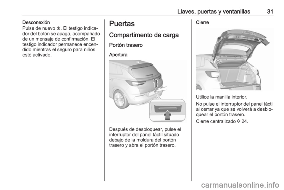 OPEL GRANDLAND X 2018  Manual de Instrucciones (in Spanish) Llaves, puertas y ventanillas31Desconexión
Pulse de nuevo  R. El testigo indica‐
dor del botón se apaga, acompañado
de un mensaje de confirmación. El
testigo indicador permanece encen‐
dido mi