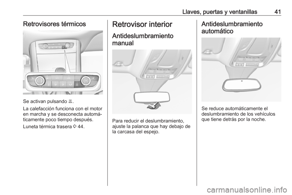OPEL GRANDLAND X 2018  Manual de Instrucciones (in Spanish) Llaves, puertas y ventanillas41Retrovisores térmicos
Se activan pulsando b.
La calefacción funciona con el motor
en marcha y se desconecta automá‐
ticamente poco tiempo después.
Luneta térmica 