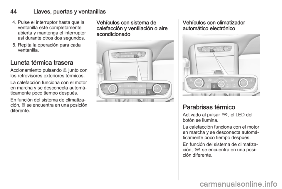 OPEL GRANDLAND X 2018  Manual de Instrucciones (in Spanish) 44Llaves, puertas y ventanillas4. Pulse el interruptor hasta que laventanilla esté completamente
abierta y mantenga el interruptor así durante otros dos segundos.
5. Repita la operación para cada v