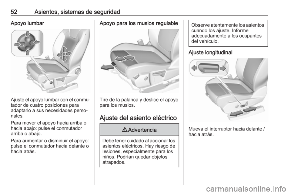 OPEL GRANDLAND X 2018  Manual de Instrucciones (in Spanish) 52Asientos, sistemas de seguridadApoyo lumbar
Ajuste el apoyo lumbar con el conmu‐
tador de cuatro posiciones para
adaptarlo a sus necesidades perso‐
nales.
Para mover el apoyo hacia arriba o
haci