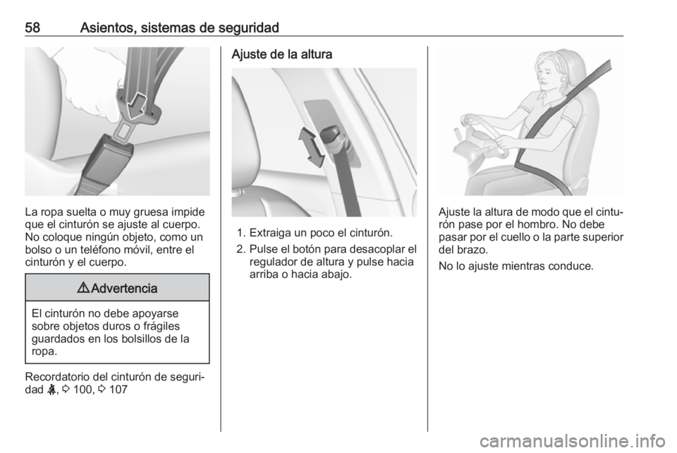 OPEL GRANDLAND X 2018  Manual de Instrucciones (in Spanish) 58Asientos, sistemas de seguridad
La ropa suelta o muy gruesa impide
que el cinturón se ajuste al cuerpo.
No coloque ningún objeto, como un
bolso o un teléfono móvil, entre el
cinturón y el cuerp