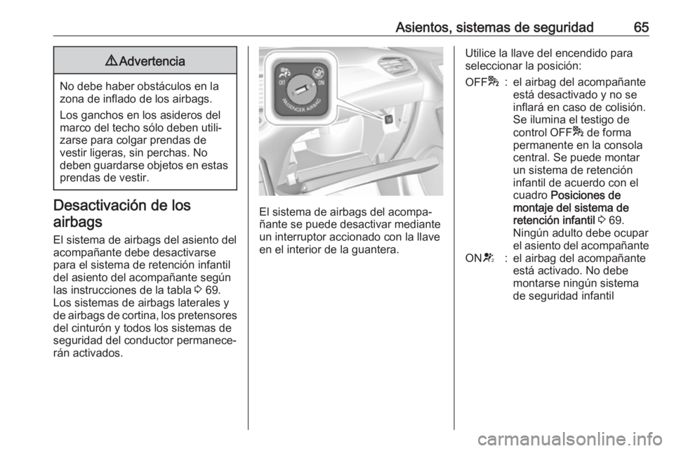OPEL GRANDLAND X 2018  Manual de Instrucciones (in Spanish) Asientos, sistemas de seguridad659Advertencia
No debe haber obstáculos en la
zona de inflado de los airbags.
Los ganchos en los asideros del
marco del techo sólo deben utili‐
zarse para colgar pre