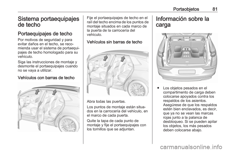 OPEL GRANDLAND X 2018  Manual de Instrucciones (in Spanish) Portaobjetos81Sistema portaequipajes
de techo
Portaequipajes de techo Por motivos de seguridad y para
evitar daños en el techo, se reco‐
mienda usar el sistema de portaequi‐
pajes de techo homolo