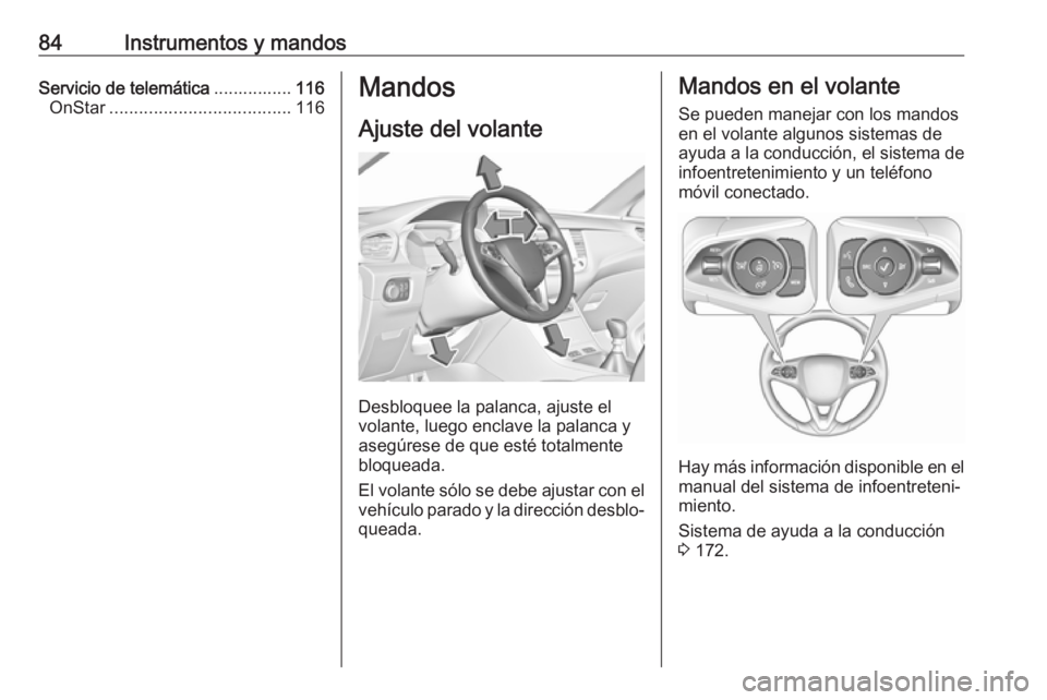 OPEL GRANDLAND X 2018  Manual de Instrucciones (in Spanish) 84Instrumentos y mandosServicio de telemática................116
OnStar ..................................... 116Mandos
Ajuste del volante
Desbloquee la palanca, ajuste el
volante, luego enclave la p