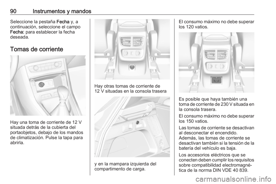 OPEL GRANDLAND X 2018  Manual de Instrucciones (in Spanish) 90Instrumentos y mandosSeleccione la pestaña Fecha y, a
continuación, seleccione el campo
Fecha:  para establecer la fecha
deseada.
Tomas de corriente
Hay una toma de corriente de 12 V
situada detr
