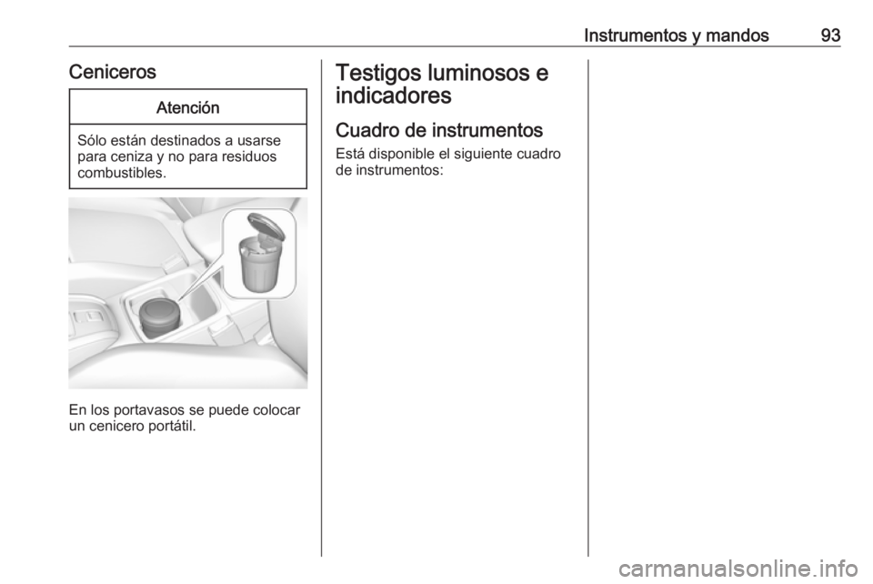 OPEL GRANDLAND X 2018  Manual de Instrucciones (in Spanish) Instrumentos y mandos93CenicerosAtención
Sólo están destinados a usarse
para ceniza y no para residuos
combustibles.
En los portavasos se puede colocar
un cenicero portátil.
Testigos luminosos e
i