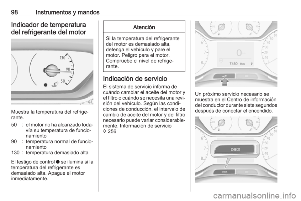 OPEL GRANDLAND X 2018  Manual de Instrucciones (in Spanish) 98Instrumentos y mandosIndicador de temperatura
del refrigerante del motor
Muestra la temperatura del refrige‐
rante.
50:el motor no ha alcanzado toda‐
vía su temperatura de funcio‐
namiento90: