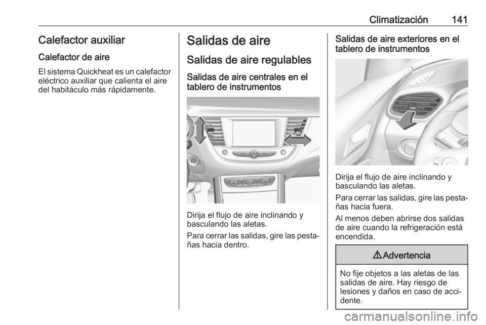 OPEL GRANDLAND X 2018.5  Manual de Instrucciones (in Spanish) Climatización141Calefactor auxiliarCalefactor de aire
El sistema Quickheat es un calefactor
eléctrico auxiliar que calienta el aire
del habitáculo más rápidamente.Salidas de aire
Salidas de aire 