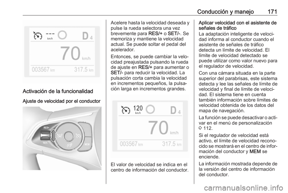 OPEL GRANDLAND X 2018.5  Manual de Instrucciones (in Spanish) Conducción y manejo171
Activación de la funcionalidad
Ajuste de velocidad por el conductor
Acelere hasta la velocidad deseada y
pulse la rueda selectora una vez
brevemente para  RES/+ o SET/- . Se
m