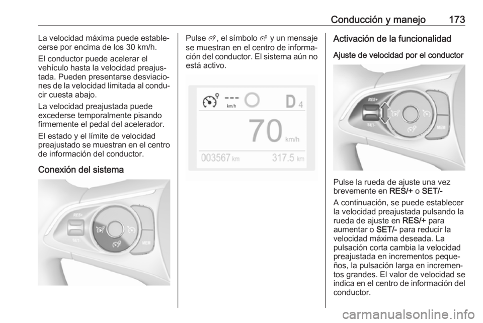 OPEL GRANDLAND X 2018.5  Manual de Instrucciones (in Spanish) Conducción y manejo173La velocidad máxima puede estable‐
cerse por encima de los 30 km/h.
El conductor puede acelerar el
vehículo hasta la velocidad preajus‐
tada. Pueden presentarse desviacio