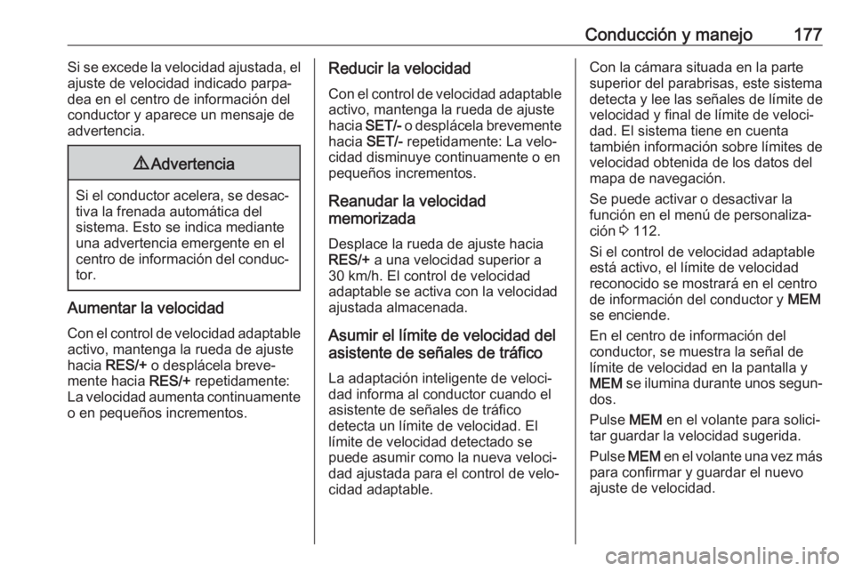 OPEL GRANDLAND X 2018.5  Manual de Instrucciones (in Spanish) Conducción y manejo177Si se excede la velocidad ajustada, el
ajuste de velocidad indicado parpa‐ dea en el centro de información del
conductor y aparece un mensaje de
advertencia.9 Advertencia
Si 
