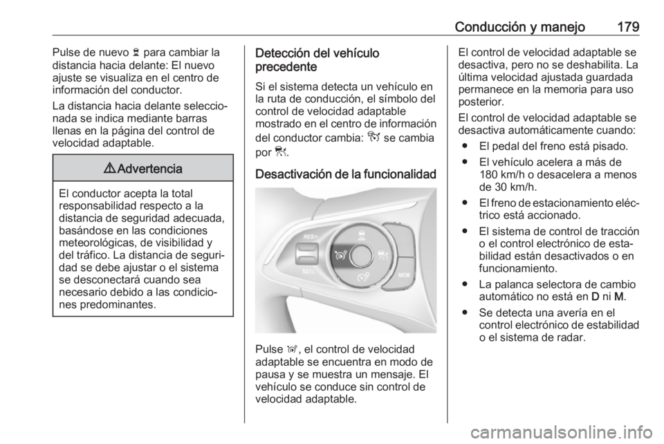 OPEL GRANDLAND X 2018.5  Manual de Instrucciones (in Spanish) Conducción y manejo179Pulse de nuevo Ö para cambiar la
distancia hacia delante: El nuevo
ajuste se visualiza en el centro de
información del conductor.
La distancia hacia delante seleccio‐
nada s