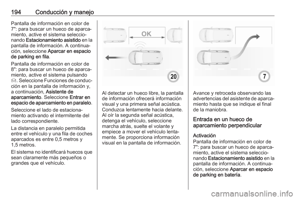 OPEL GRANDLAND X 2018.5  Manual de Instrucciones (in Spanish) 194Conducción y manejoPantalla de información en color de
7": para buscar un hueco de aparca‐
miento, active el sistema seleccio‐
nando  Estacionamiento asistido  en la
pantalla de informaci