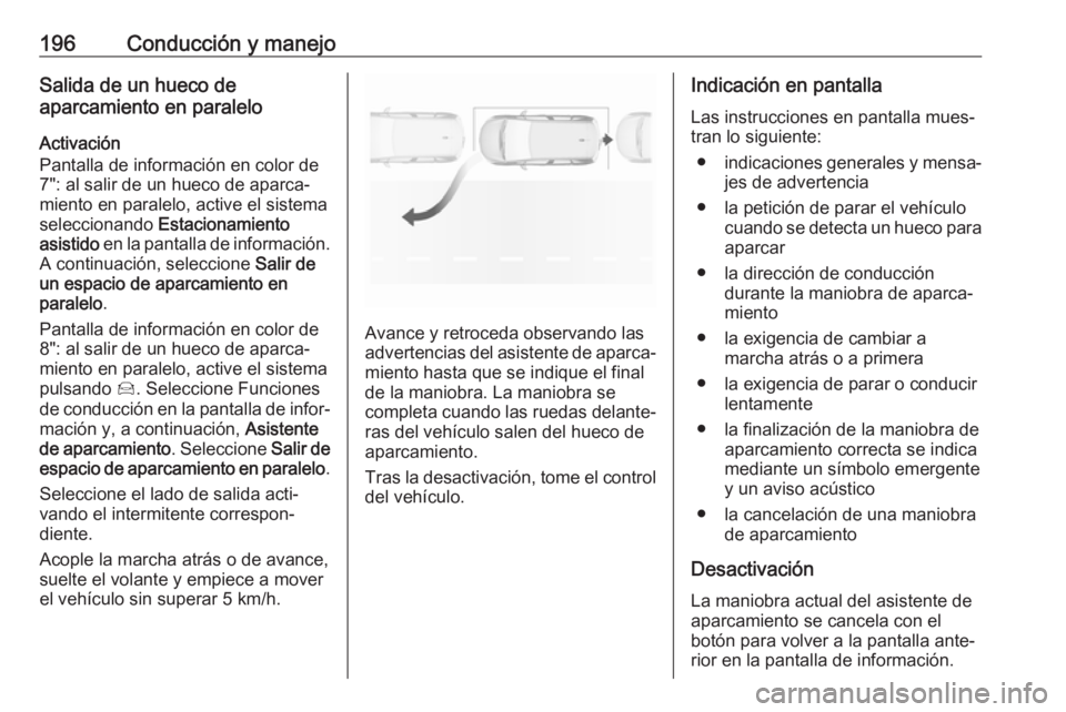 OPEL GRANDLAND X 2018.5  Manual de Instrucciones (in Spanish) 196Conducción y manejoSalida de un hueco de
aparcamiento en paralelo
Activación
Pantalla de información en color de
7": al salir de un hueco de aparca‐ miento en paralelo, active el sistemase