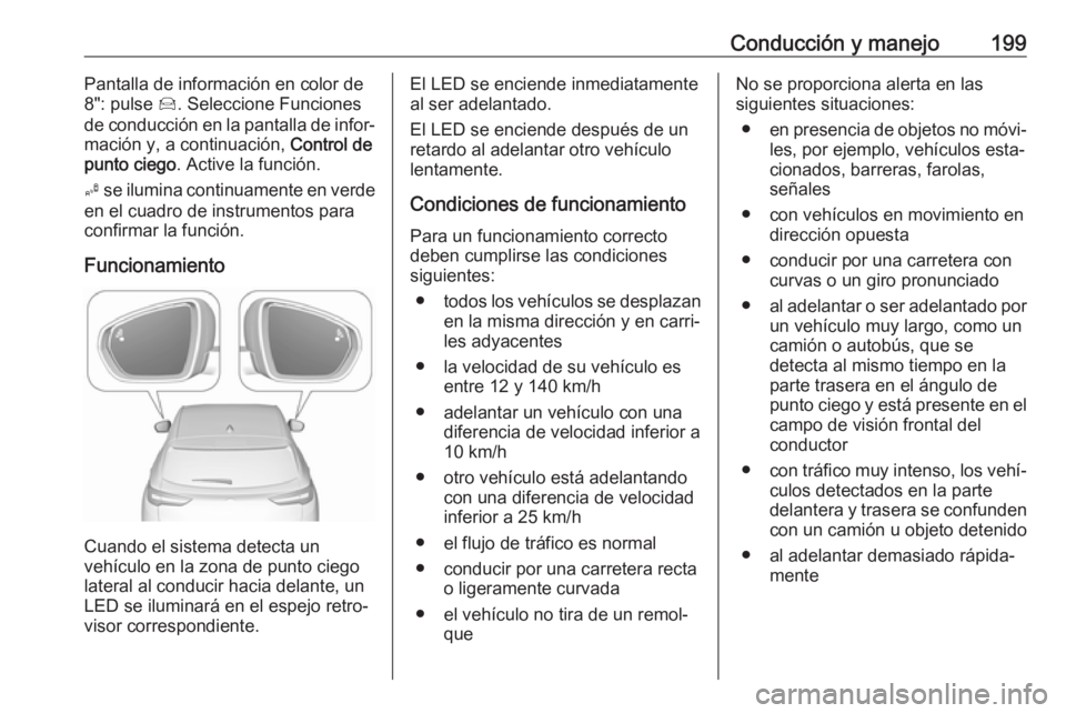 OPEL GRANDLAND X 2018.5  Manual de Instrucciones (in Spanish) Conducción y manejo199Pantalla de información en color de
8": pulse  Í. Seleccione Funciones
de conducción en la pantalla de infor‐
mación y, a continuación,  Control de
punto ciego . Acti