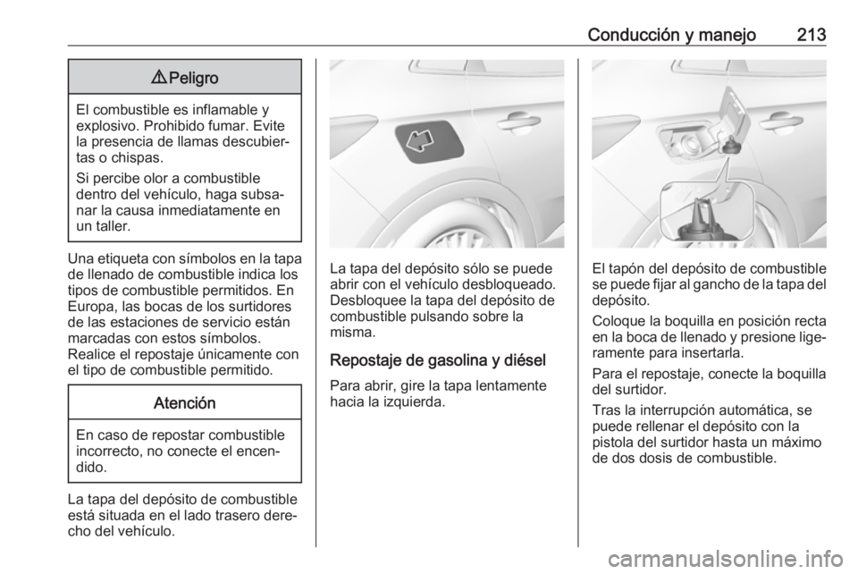 OPEL GRANDLAND X 2018.5  Manual de Instrucciones (in Spanish) Conducción y manejo2139Peligro
El combustible es inflamable y
explosivo. Prohibido fumar. Evite
la presencia de llamas descubier‐
tas o chispas.
Si percibe olor a combustible
dentro del vehículo, 