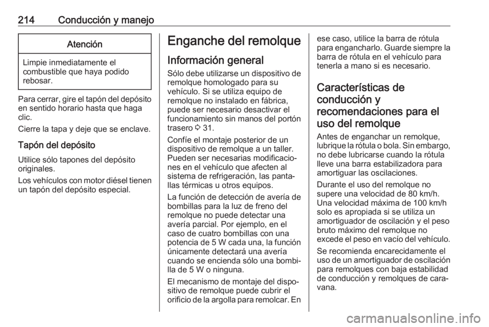 OPEL GRANDLAND X 2018.5  Manual de Instrucciones (in Spanish) 214Conducción y manejoAtención
Limpie inmediatamente elcombustible que haya podido
rebosar.
Para cerrar, gire el tapón del depósito
en sentido horario hasta que haga
clic.
Cierre la tapa y deje qu