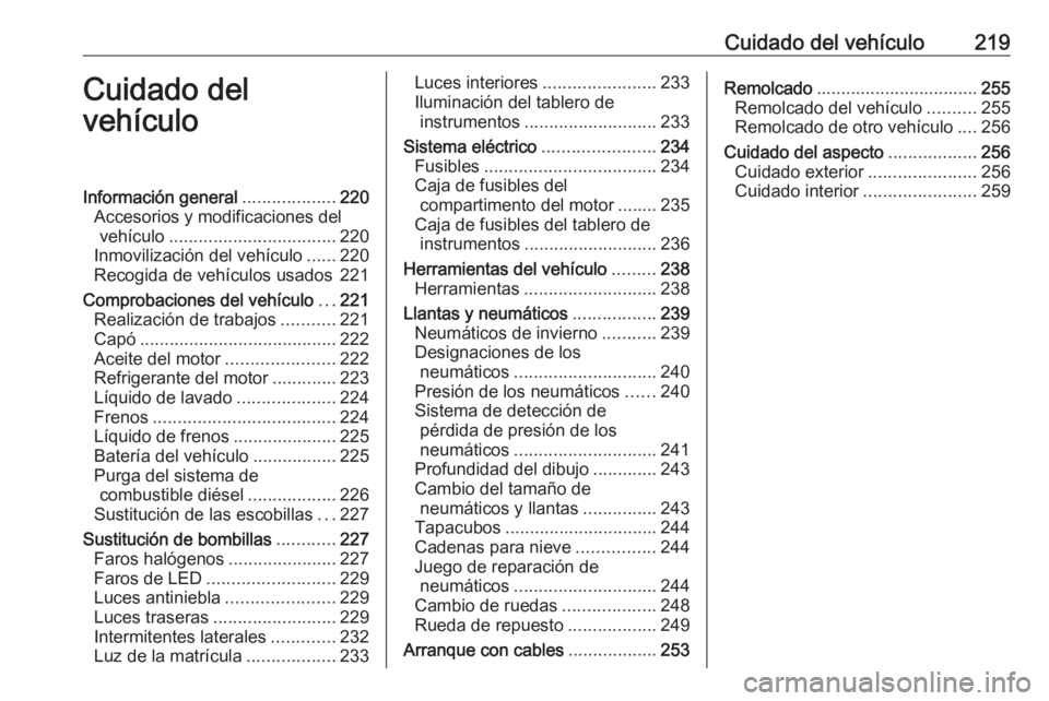OPEL GRANDLAND X 2018.5  Manual de Instrucciones (in Spanish) Cuidado del vehículo219Cuidado del
vehículoInformación general ...................220
Accesorios y modificaciones del vehículo .................................. 220
Inmovilización del vehículo 
