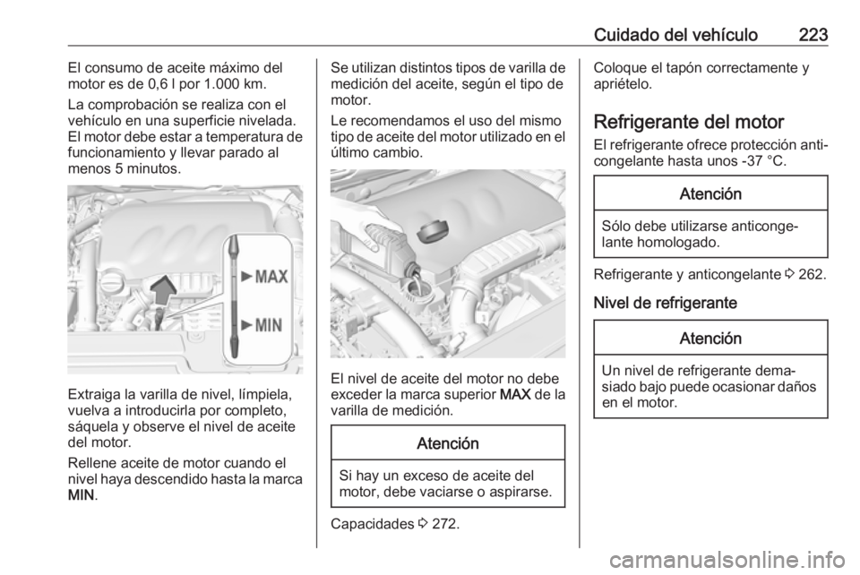 OPEL GRANDLAND X 2018.5  Manual de Instrucciones (in Spanish) Cuidado del vehículo223El consumo de aceite máximo del
motor es de 0,6 l por 1.000 km.
La comprobación se realiza con el vehículo en una superficie nivelada.
El motor debe estar a temperatura de
f