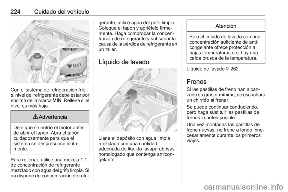 OPEL GRANDLAND X 2018.5  Manual de Instrucciones (in Spanish) 224Cuidado del vehículo
Con el sistema de refrigeración frío,
el nivel del refrigerante debe estar por
encima de la marca  MIN. Rellene si el
nivel es más bajo.
9 Advertencia
Deje que se enfríe e