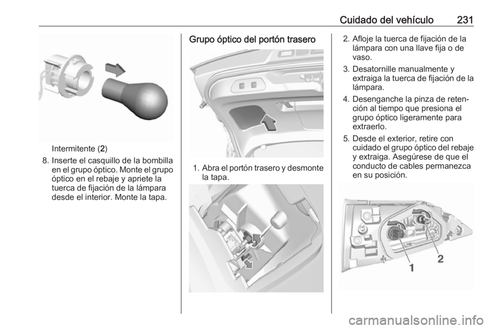 OPEL GRANDLAND X 2018.5  Manual de Instrucciones (in Spanish) Cuidado del vehículo231
Intermitente (2)
8. Inserte el casquillo de la bombilla en el grupo óptico. Monte el grupo
óptico en el rebaje y apriete la
tuerca de fijación de la lámpara
desde el inter