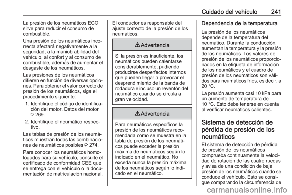 OPEL GRANDLAND X 2018.5  Manual de Instrucciones (in Spanish) Cuidado del vehículo241La presión de los neumáticos ECO
sirve para reducir el consumo de
combustible.
Una presión de los neumáticos inco‐
rrecta afectará negativamente a la
seguridad, a la man