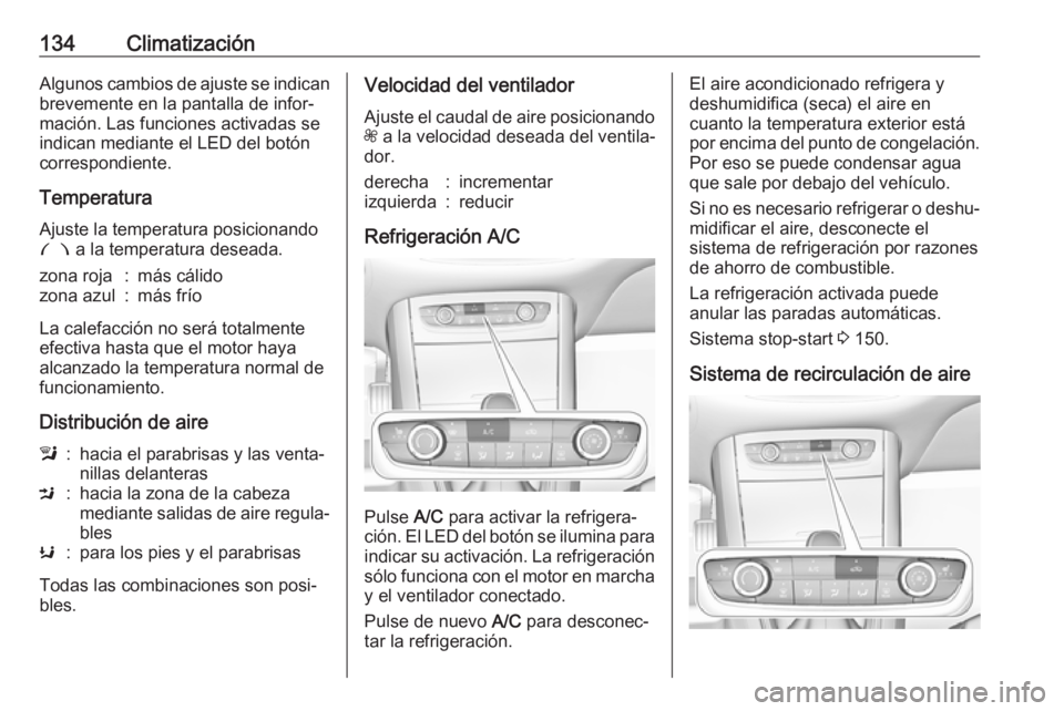 OPEL GRANDLAND X 2018.75  Manual de Instrucciones (in Spanish) 134ClimatizaciónAlgunos cambios de ajuste se indican
brevemente en la pantalla de infor‐
mación. Las funciones activadas se
indican mediante el LED del botón
correspondiente.
Temperatura
Ajuste l