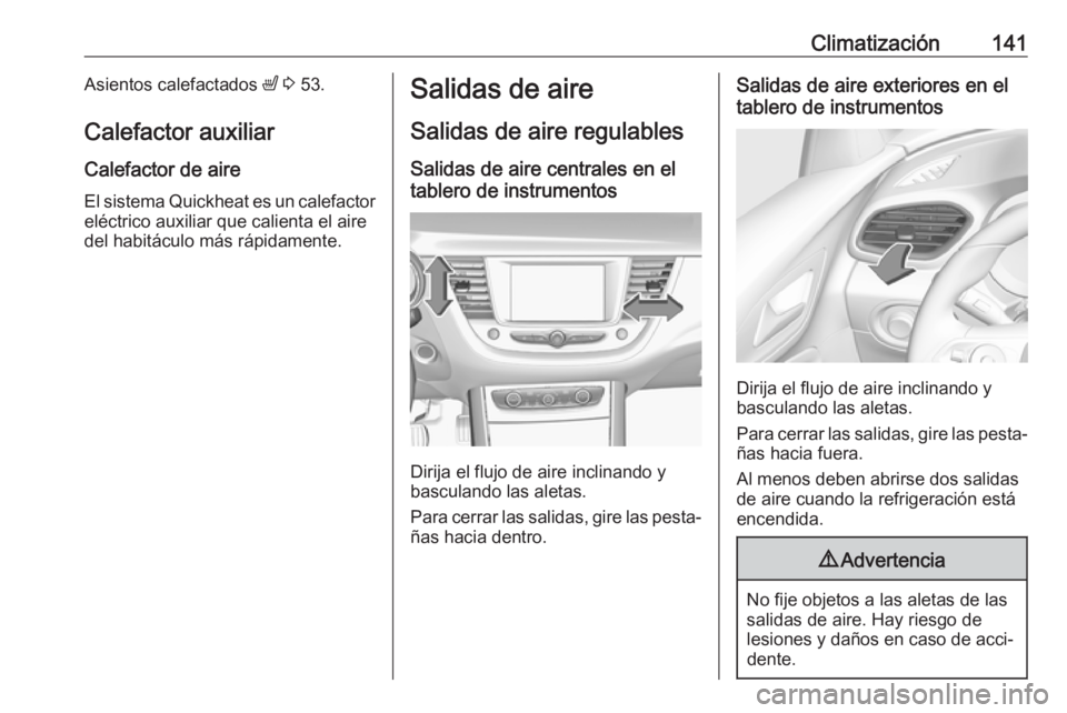 OPEL GRANDLAND X 2018.75  Manual de Instrucciones (in Spanish) Climatización141Asientos calefactados ß 3  53.
Calefactor auxiliar
Calefactor de aire
El sistema Quickheat es un calefactor
eléctrico auxiliar que calienta el aire
del habitáculo más rápidamente