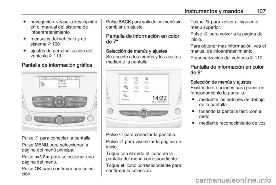 OPEL GRANDLAND X 2019.75  Manual de Instrucciones (in Spanish) Instrumentos y mandos107●navegación, véase la descripción
en el manual del sistema de
infoentretenimiento
● mensajes del vehículo y de sistema  3 108
● ajustes de personalización del vehíc