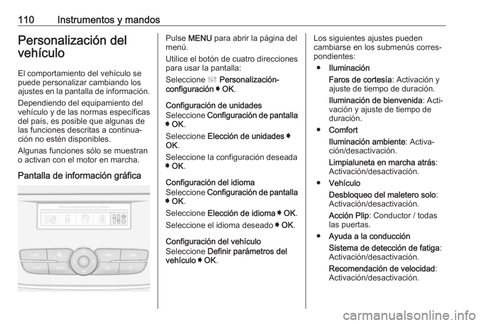 OPEL GRANDLAND X 2019.75  Manual de Instrucciones (in Spanish) 110Instrumentos y mandosPersonalización del
vehículo
El comportamiento del vehículo se
puede personalizar cambiando los
ajustes en la pantalla de información.
Dependiendo del equipamiento del
veh