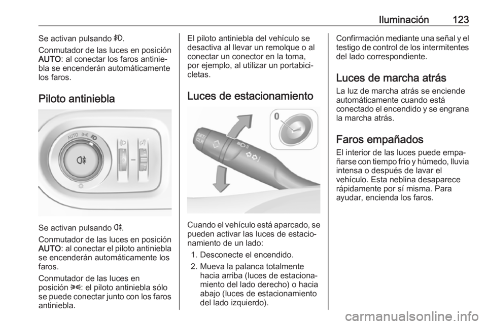 OPEL GRANDLAND X 2019.75  Manual de Instrucciones (in Spanish) Iluminación123Se activan pulsando >.
Conmutador de las luces en posición
AUTO : al conectar los faros antinie‐
bla se encenderán automáticamente
los faros.
Piloto antiniebla
Se activan pulsando 